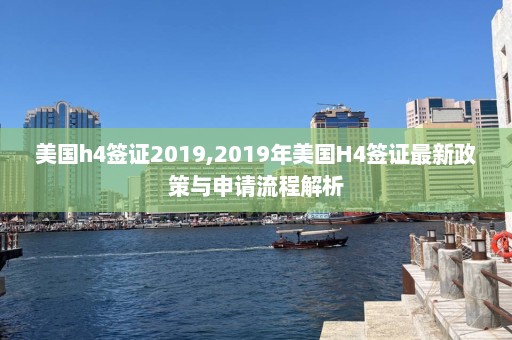 美国h4签证2019,2019年美国H4签证最新政策与申请流程解析  第1张