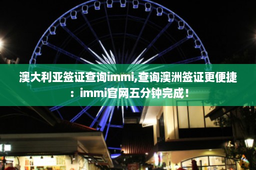 澳大利亚签证查询immi,查询澳洲签证更便捷：immi官网五分钟完成！  第1张