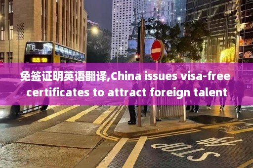 免签证明英语翻译,China issues visa-free certificates to attract foreign talent