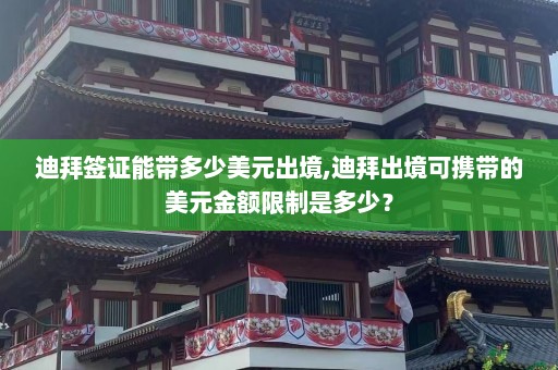 迪拜签证能带多少美元出境,迪拜出境可携带的美元金额限制是多少？