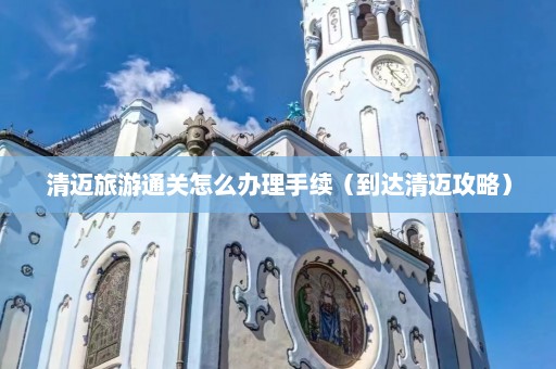 清迈旅游通关怎么办理手续（到达清迈攻略）