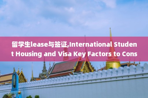 留学生lease与签证,International Student Housing and Visa Key Factors to Consider