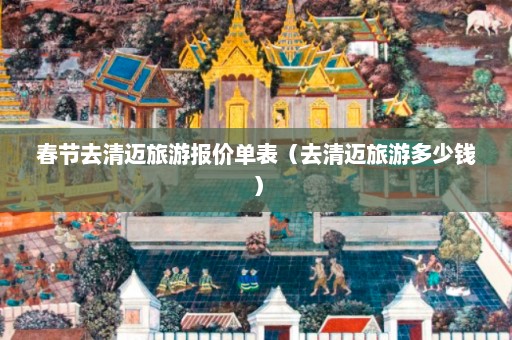 春节去清迈旅游报价单表（去清迈旅游多少钱）  第1张