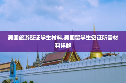 美国旅游签证学生材料,美国留学生签证所需材料详解  第1张