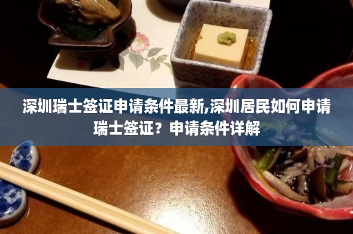 深圳瑞士签证申请条件最新,深圳居民如何申请瑞士签证？申请条件详解