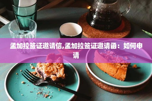 孟加拉签证邀请信,孟加拉签证邀请函：如何申请