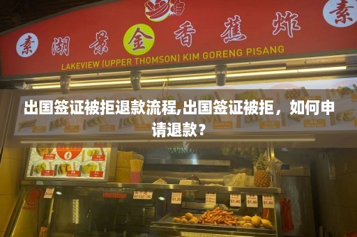 出国签证被拒退款流程,出国签证被拒，如何申请退款？