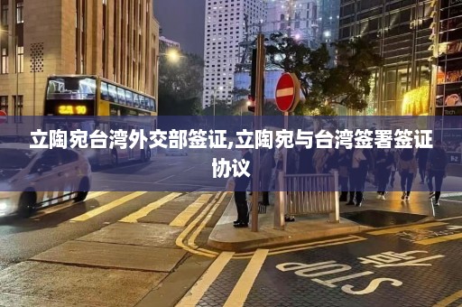 立陶宛台湾外交部签证,立陶宛与台湾签署签证协议