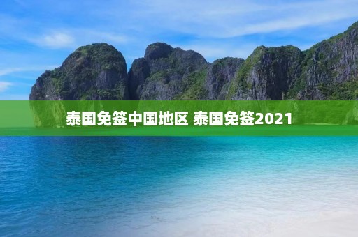 泰国免签中国地区 泰国免签2021