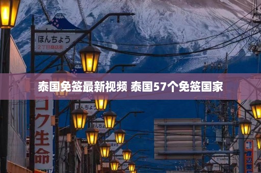 泰国免签最新视频 泰国57个免签国家