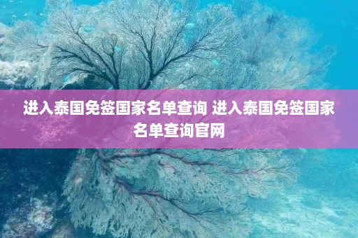 进入泰国免签国家名单查询 进入泰国免签国家名单查询官网