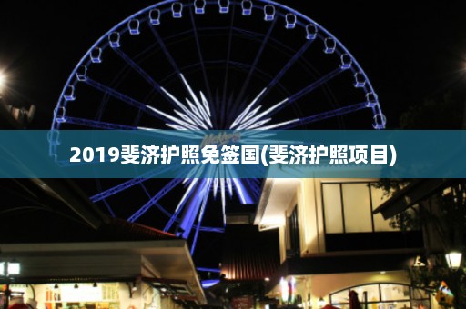 2019斐济护照免签国(斐济护照项目)  第1张