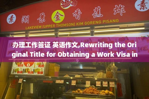 办理工作签证 英语作文,Rewriting the Original Title for Obtaining a Work Visa in English in Less than 50 words