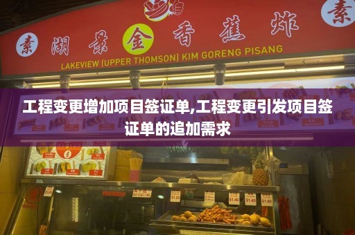 工程变更增加项目签证单,工程变更引发项目签证单的追加需求