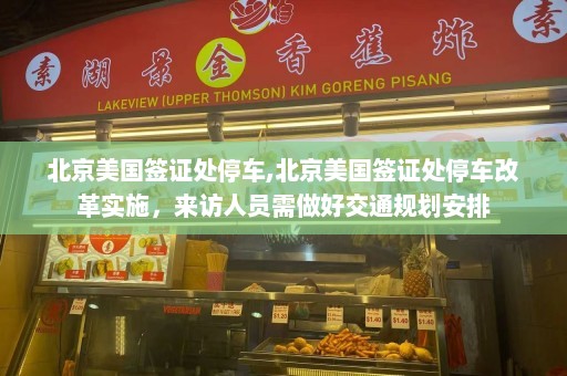 北京美国签证处停车,北京美国签证处停车改革实施，来访人员需做好交通规划安排