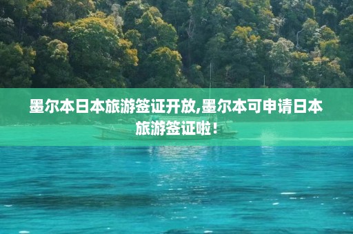 墨尔本日本旅游签证开放,墨尔本可申请日本旅游签证啦！