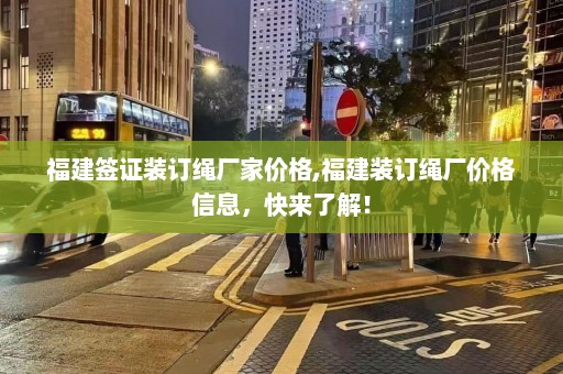 福建签证装订绳厂家价格,福建装订绳厂价格信息，快来了解！