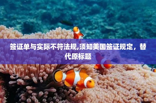 签证单与实际不符法规,须知美国签证规定，替代原标题