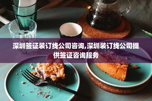 深圳签证装订线公司咨询,深圳装订线公司提供签证咨询服务