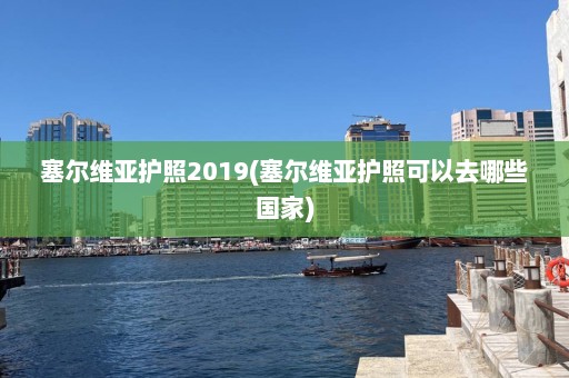 塞尔维亚护照2019(塞尔维亚护照可以去哪些国家)  第1张