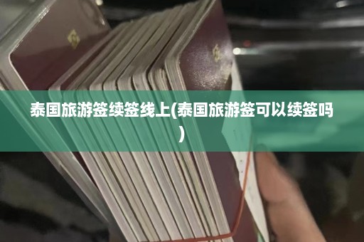 泰国旅游签续签线上(泰国旅游签可以续签吗)  第1张