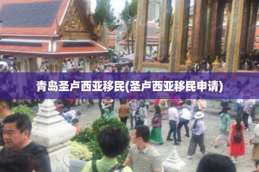 青岛圣卢西亚移民(圣卢西亚移民申请)  第1张