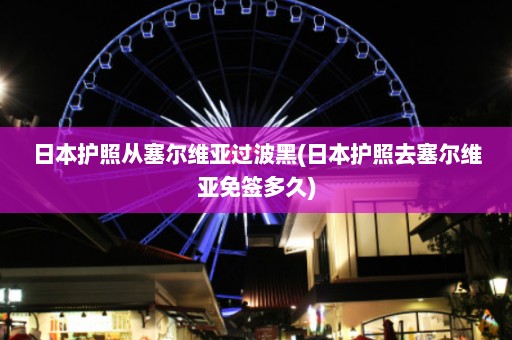 日本护照从塞尔维亚过波黑(日本护照去塞尔维亚免签多久)  第1张