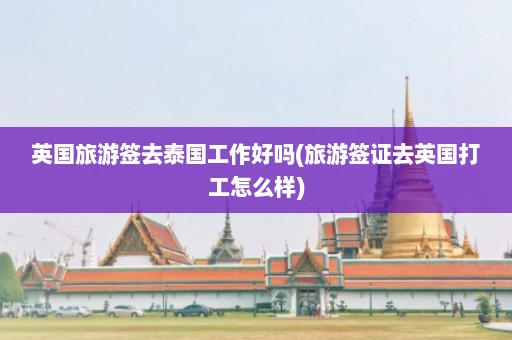 英国旅游签去泰国工作好吗(旅游签证去英国打工怎么样)  第1张