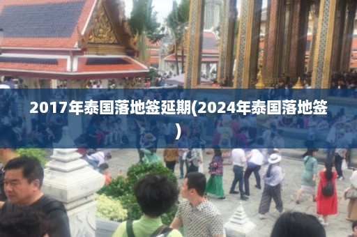 2017年泰国落地签延期(2024年泰国落地签)  第1张