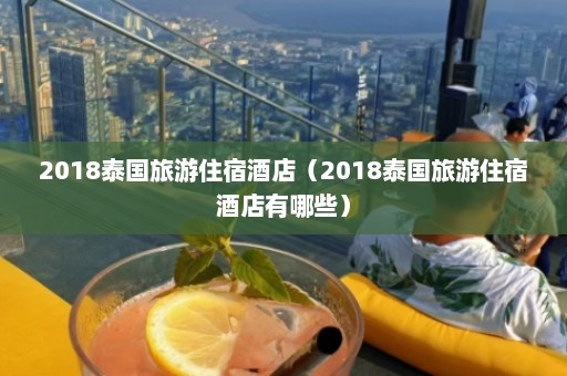 2018泰国旅游住宿酒店（2018泰国旅游住宿酒店有哪些）