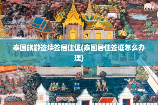 泰国旅游签续签居住证(泰国居住签证怎么办理)  第1张