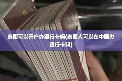 泰国可以开户办银行卡吗(泰国人可以在中国办银行卡吗)  第1张