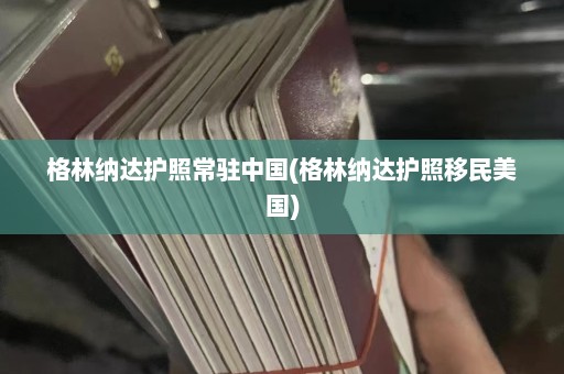 格林纳达护照常驻中国(格林纳达护照移民美国)  第1张