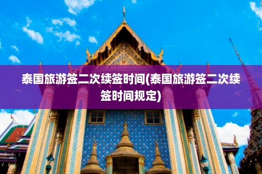 泰国旅游签二次续签时间(泰国旅游签二次续签时间规定)  第1张