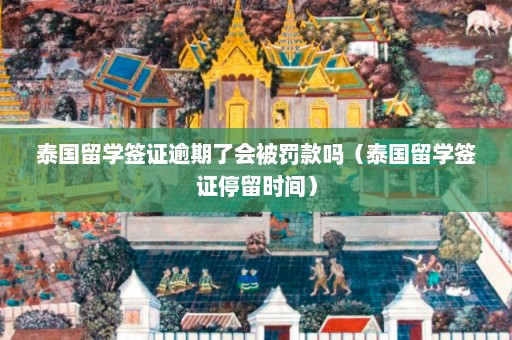 泰国留学签证逾期了会被罚款吗（泰国留学签证停留时间）  第1张