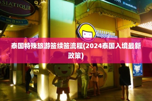 泰国特殊旅游签续签流程(2024泰国入境最新政策)  第1张