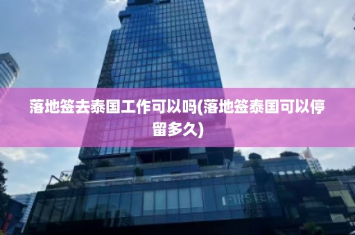 落地签去泰国工作可以吗(落地签泰国可以停留多久)  第1张