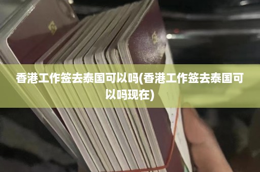 香港工作签去泰国可以吗(香港工作签去泰国可以吗现在)  第1张