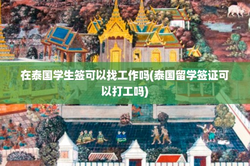 在泰国学生签可以找工作吗(泰国留学签证可以打工吗)  第1张