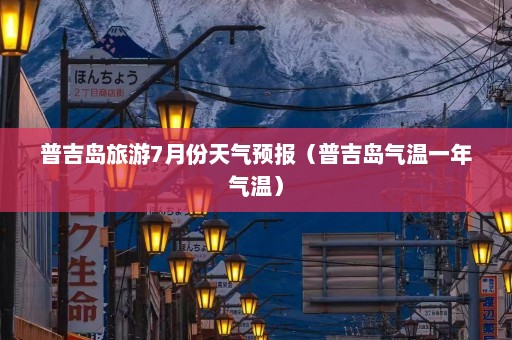 普吉岛旅游7月份天气预报（普吉岛气温一年气温）