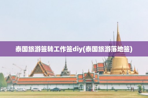 泰国旅游签转工作签diy(泰国旅游落地签)  第1张