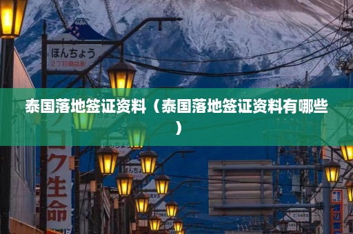 泰国落地签证资料（泰国落地签证资料有哪些）