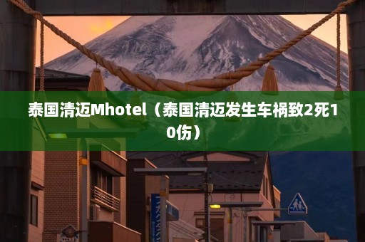 泰国清迈Mhotel（泰国清迈发生车祸致2死10伤）