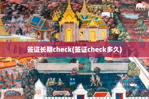 签证长期check(签证check多久)  第1张