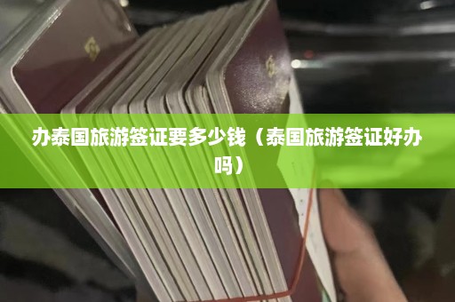 办泰国旅游签证要多少钱（泰国旅游签证好办吗）  第1张