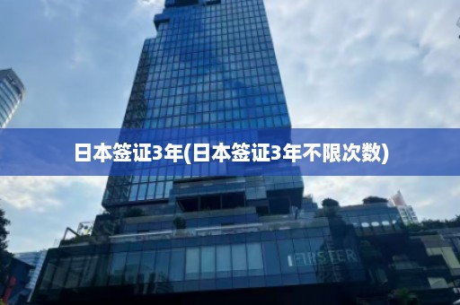 日本签证3年(日本签证3年不限次数)  第1张