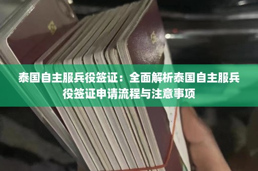 泰国自主服兵役签证：全面解析泰国自主服兵役签证申请流程与注意事项