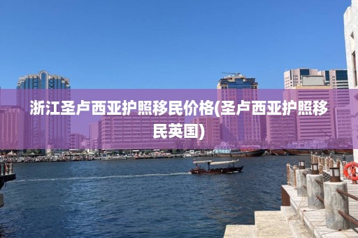 浙江圣卢西亚护照移民价格(圣卢西亚护照移民英国)  第1张