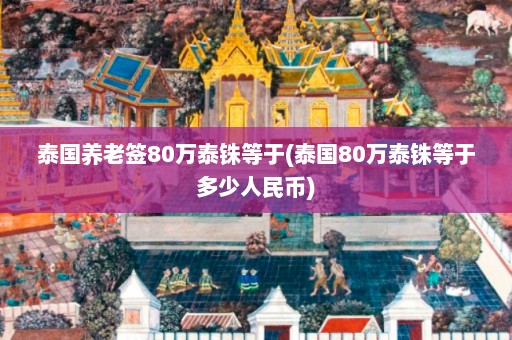 泰国养老签80万泰铢等于(泰国80万泰铢等于多少人民币)  第1张