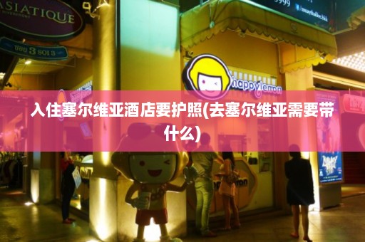 入住塞尔维亚酒店要护照(去塞尔维亚需要带什么)  第1张